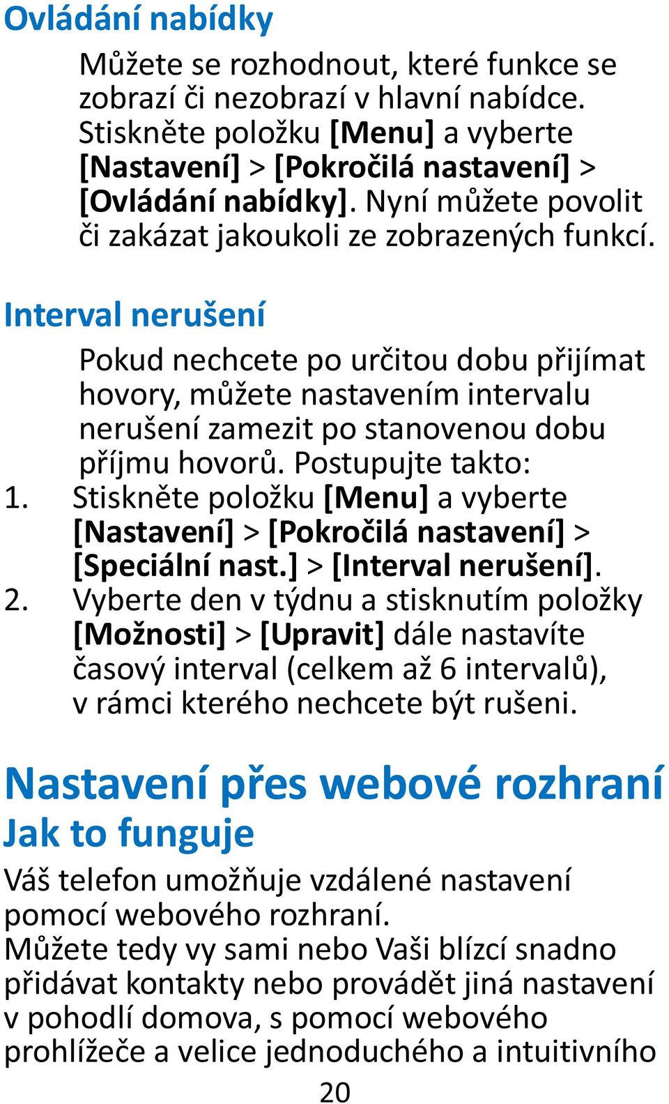 Interval nerušení Pokud nechcete po určitou dobu přijímat hovory, můžete nastavením intervalu nerušení zamezit po stanovenou dobu příjmu hovorů. Postupujte takto: 1.