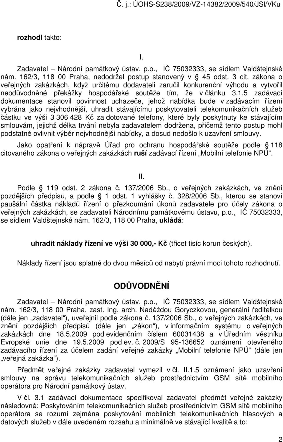 5 zadávací dokumentace stanovil povinnost uchazeče, jehož nabídka bude v zadávacím řízení vybrána jako nejvhodnější, uhradit stávajícímu poskytovateli telekomunikačních služeb částku ve výši 3 306