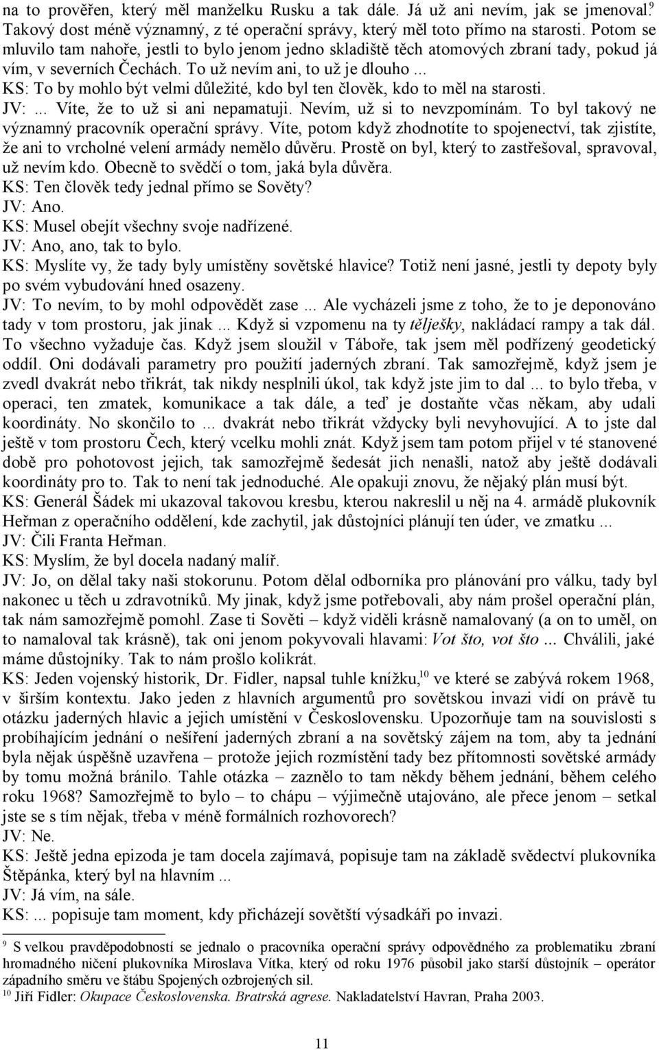 .. KS: To by mohlo být velmi důležité, kdo byl ten člověk, kdo to měl na starosti. JV:... Víte, že to už si ani nepamatuji. Nevím, už si to nevzpomínám.