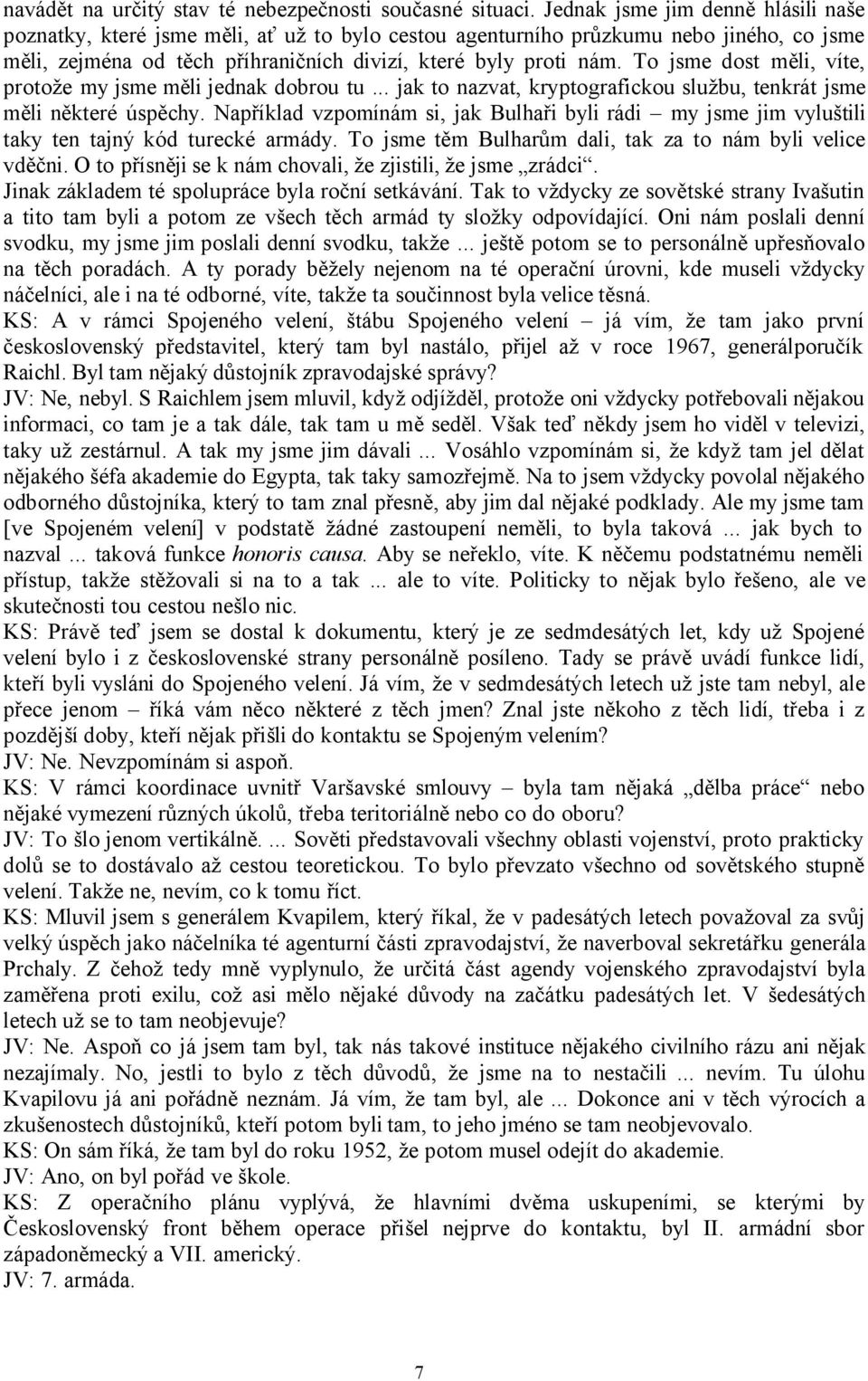 To jsme dost měli, víte, protože my jsme měli jednak dobrou tu... jak to nazvat, kryptografickou službu, tenkrát jsme měli některé úspěchy.