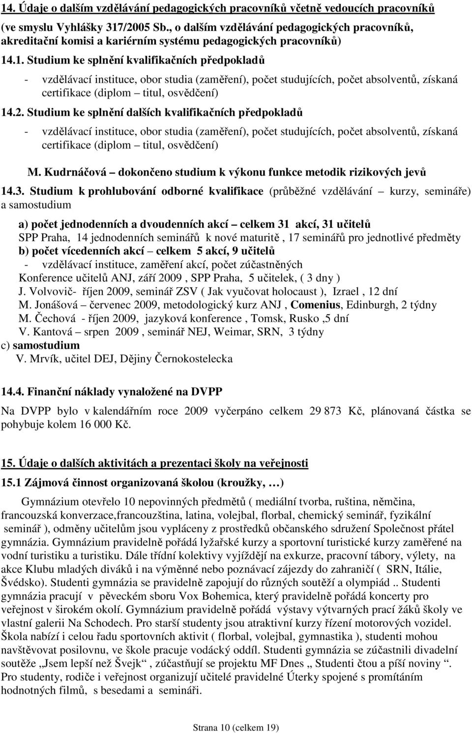 .1. Studium ke splnění kvalifikačních předpokladů - vzdělávací instituce, obor studia (zaměření), počet studujících, počet absolventů, získaná certifikace (diplom titul, osvědčení) 14.2.
