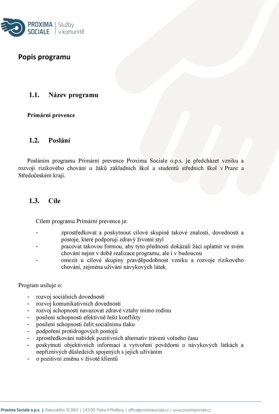 tyto přednosti dokázali žáci uplatnit ve svém chování nejen v době realizace programu, ale i v budoucnu - omezit u cílové skupiny pravděpodobnost vzniku a rozvoje rizikového chování, zejména užívání