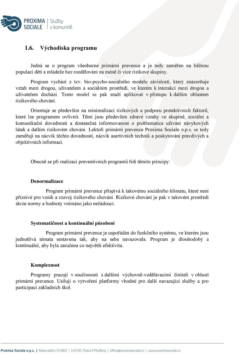 Tento model se pak snaží aplikovat v přístupu k dalším oblastem rizikového chování. Orientuje se především na minimalizaci rizikových a podporu protektivních faktorů, které lze programem ovlivnit.