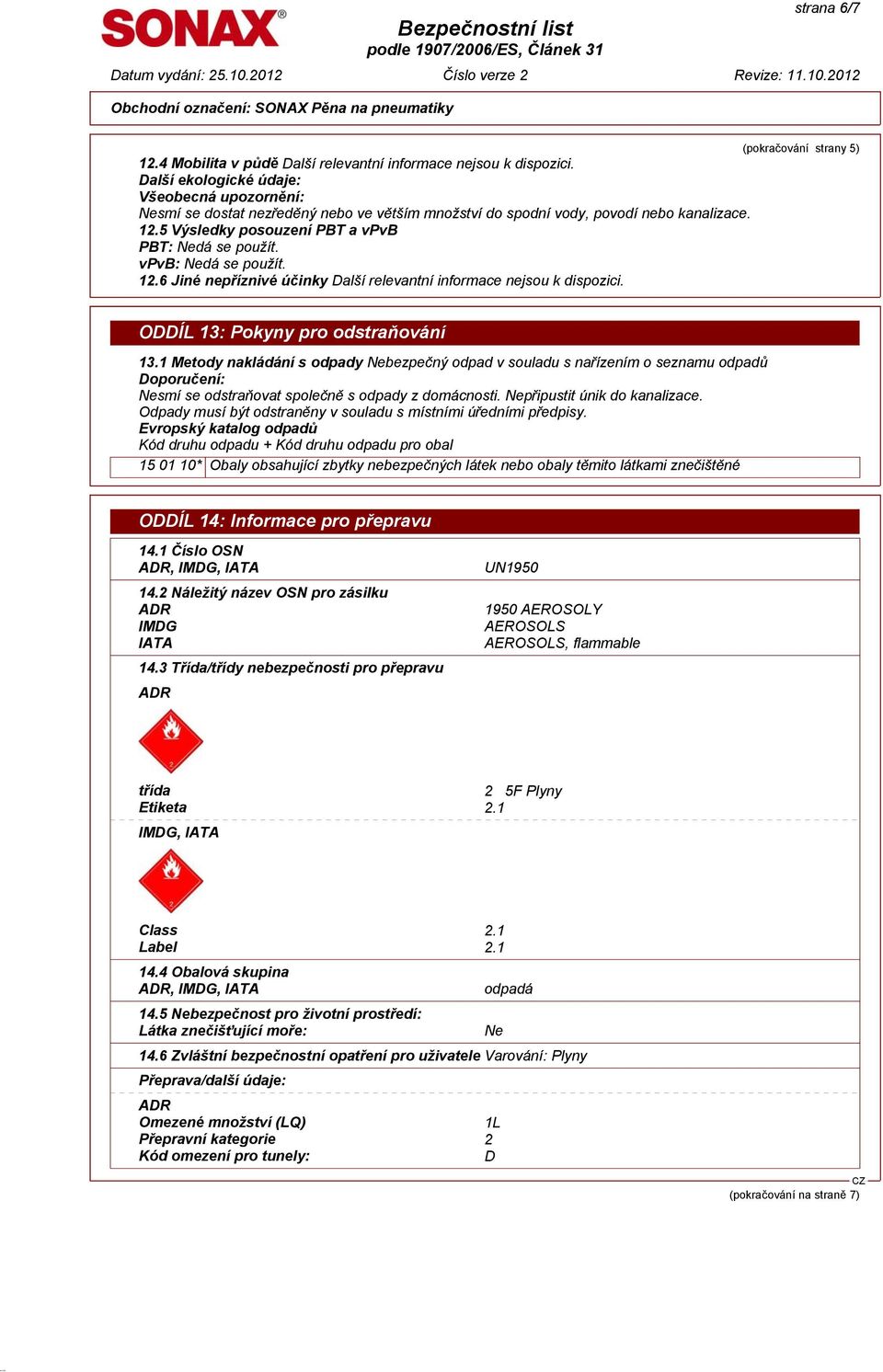 vpvb: Nedá se použít. 12.6 Jiné nepříznivé účinky Další relevantní informace nejsou k dispozici. ODDÍL 13: Pokyny pro odstraňování 13.