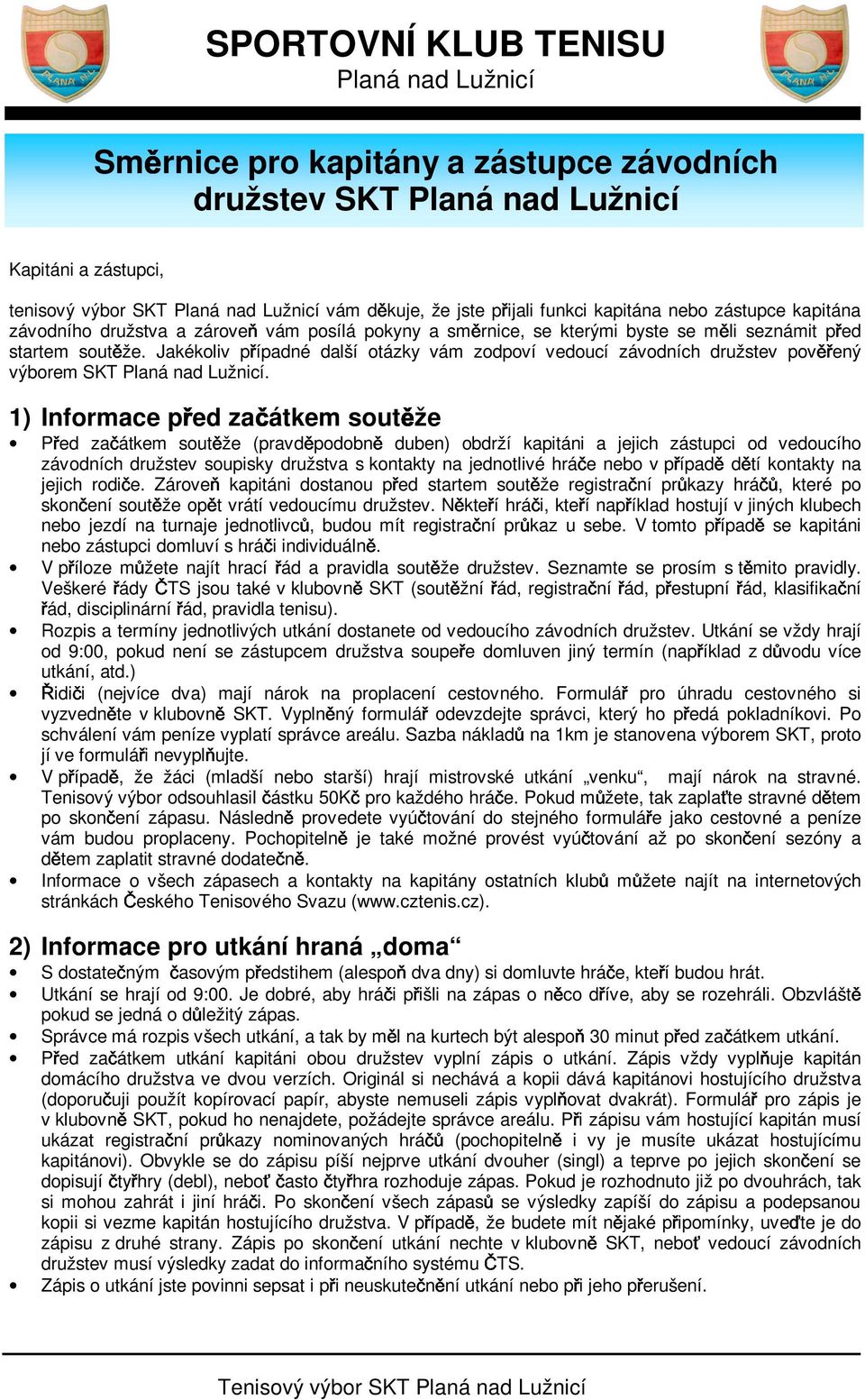 1) Informace p ed za átkem sout že P ed za átkem sout že (pravd podobn duben) obdrží kapitáni a jejich zástupci od vedoucího závodních družstev soupisky družstva s kontakty na jednotlivé hrá e nebo v