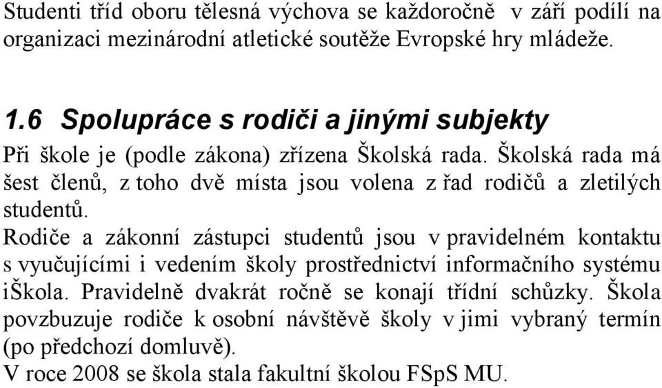 Školská rada má šest členů, z toho dvě místa jsou volena z řad rodičů a zletilých studentů.