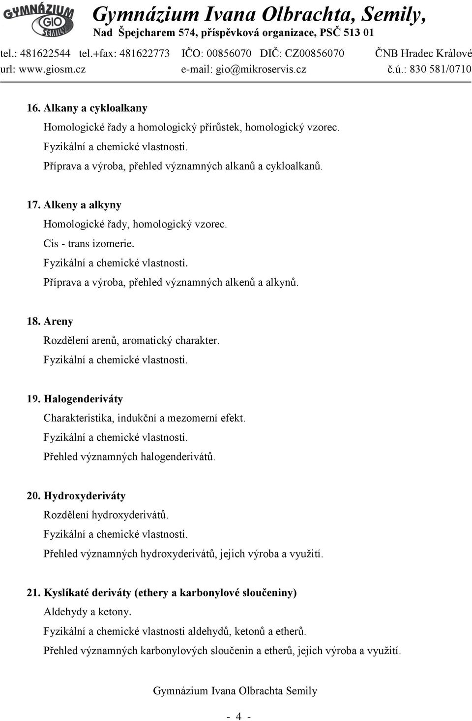 Halogenderiváty Charakteristika, indukční a mezomerní efekt. Přehled významných halogenderivátů. 20. Hydroxyderiváty Rozdělení hydroxyderivátů.