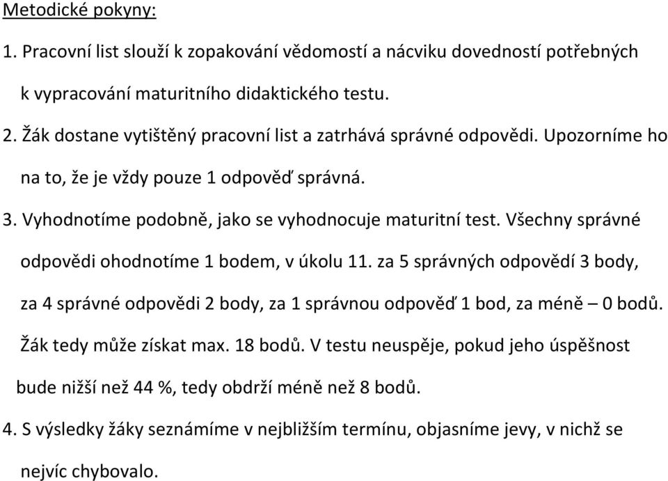 Vyhodnotíme podobně, jako se vyhodnocuje maturitní test. Všechny správné odpovědi ohodnotíme 1 bodem, v úkolu 11.