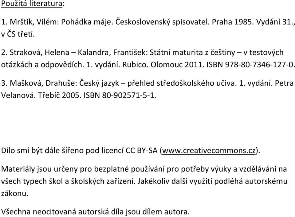 Mašková, Drahuše: Český jazyk přehled středoškolského učiva. 1. vydání. Petra Velanová. Třebíč 2005. ISBN 80 902571 5 1. Dílo smí být dále šířeno pod licencí CC BY SA (www.