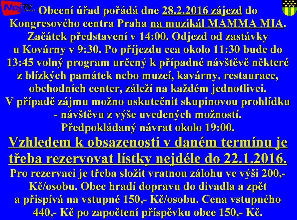 V případě zájmu možno uskutečnit skupinovou prohlídku - návštěvu z výše uvedených možností. Předpokládaný návrat okolo 19:00.