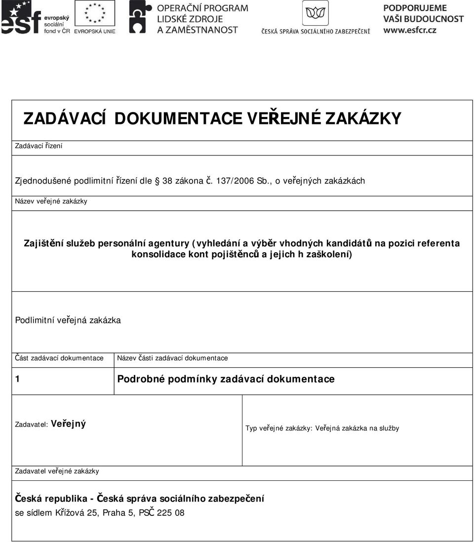 kont pojištnc a jejich h zaškolení) Podlimitní veejná zakázka ást zadávací dokumentace Název ásti zadávací dokumentace 1 Podrobné podmínky zadávací