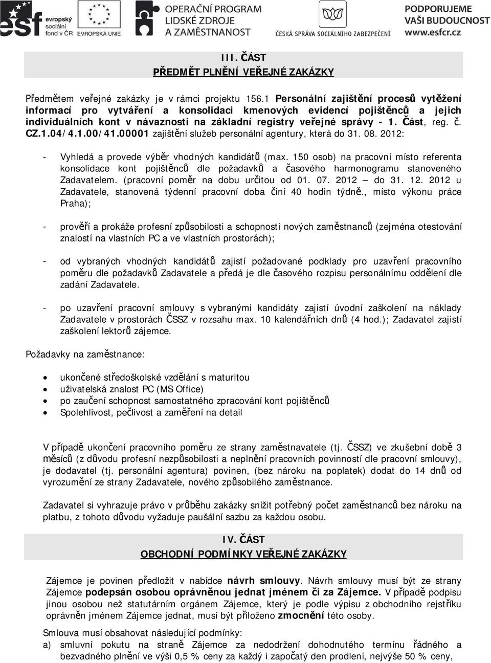 1.00/41.00001 zajištní služeb personální agentury, která do 31. 08. 2012: - Vyhledá a provede výbr vhodných kandidát (max.