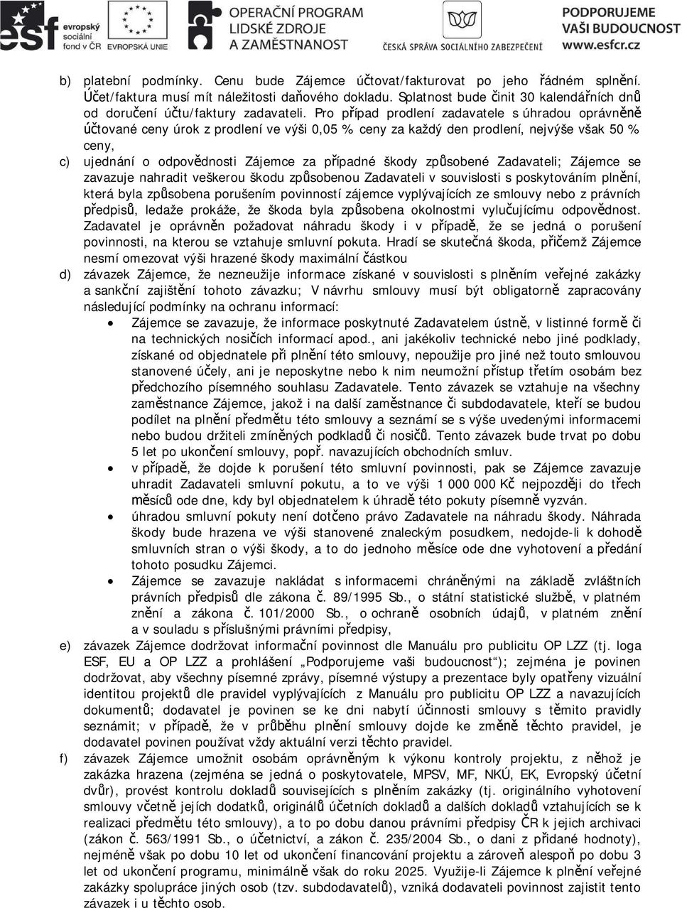 Pro pípad prodlení zadavatele s úhradou oprávn tované ceny úrok z prodlení ve výši 0,05 % ceny za každý den prodlení, nejvýše však 50 % ceny, c) ujednání o odpovdnosti Zájemce za pípadné škody
