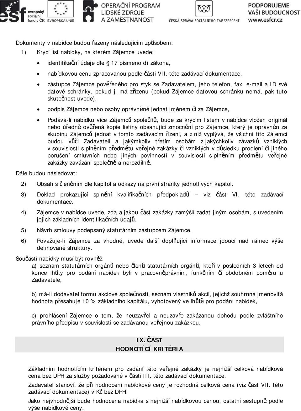 skutenost uvede), podpis Zájemce nebo osoby oprávnné jednat jménem i za Zájemce, Podává-li nabídku více Zájemc spole, bude za krycím listem v nabídce vložen originál nebo úedn ovená kopie listiny