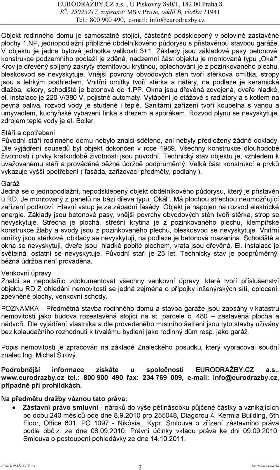 Základy jsou základové pasy betonové, konstrukce podzemního podlaží je zděná, nadzemní část objektu je montovaná typu Okál.