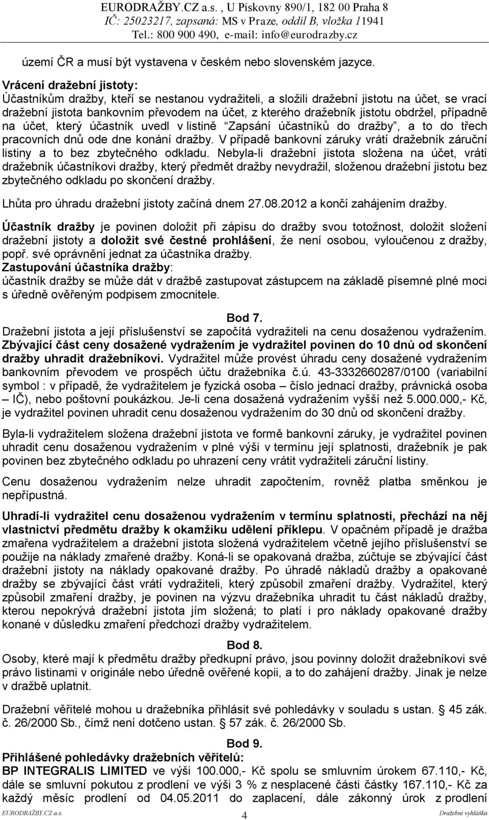 obdržel, případně na účet, který účastník uvedl v listině Zapsání účastníků do dražby, a to do třech pracovních dnů ode dne konání dražby.