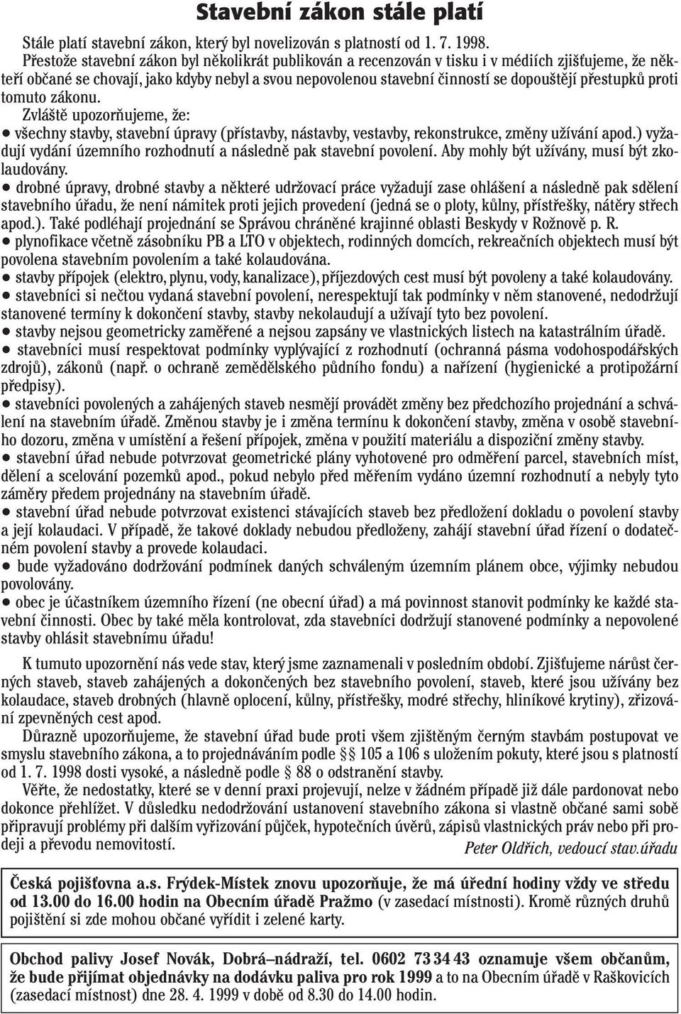 přestupků proti tomuto zákonu. Zvláště upozorňujeme, že: všechny stavby, stavební úpravy (přístavby, nástavby, vestavby, rekonstrukce, změny užívání apod.