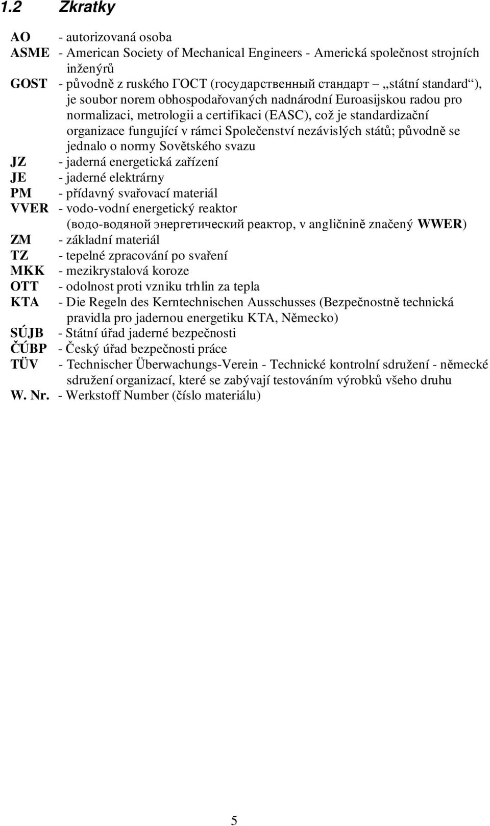 původně se jednalo o normy Sovětského svazu JZ - jaderná energetická zařízení JE - jaderné elektrárny PM - přídavný svařovací materiál VVER - vodo-vodní energetický reaktor (водо-водяной