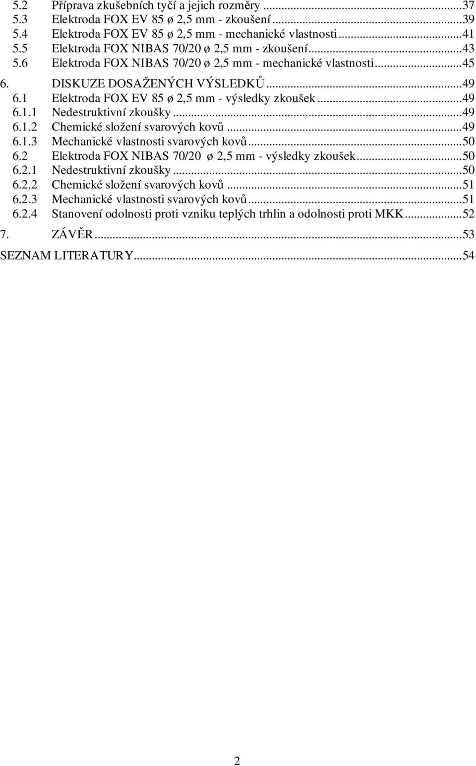 1 Elektroda FOX EV 85 ø 2,5 mm - výsledky zkoušek...49 6.1.1 Nedestruktivní zkoušky...49 6.1.2 Chemické složení svarových kovů...49 6.1.3 Mechanické vlastnosti svarových kovů...50 6.