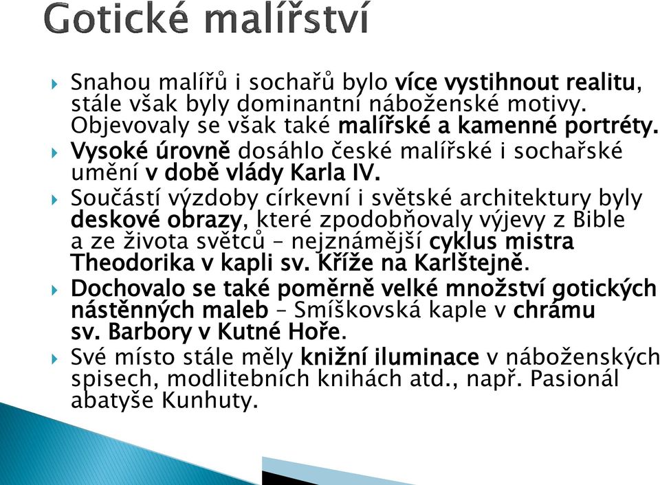 Součástí výzdoby církevní i světské architektury byly deskové obrazy, které zpodobňovaly výjevy z Bible a ze života světců nejznámější cyklus mistra Theodorika v