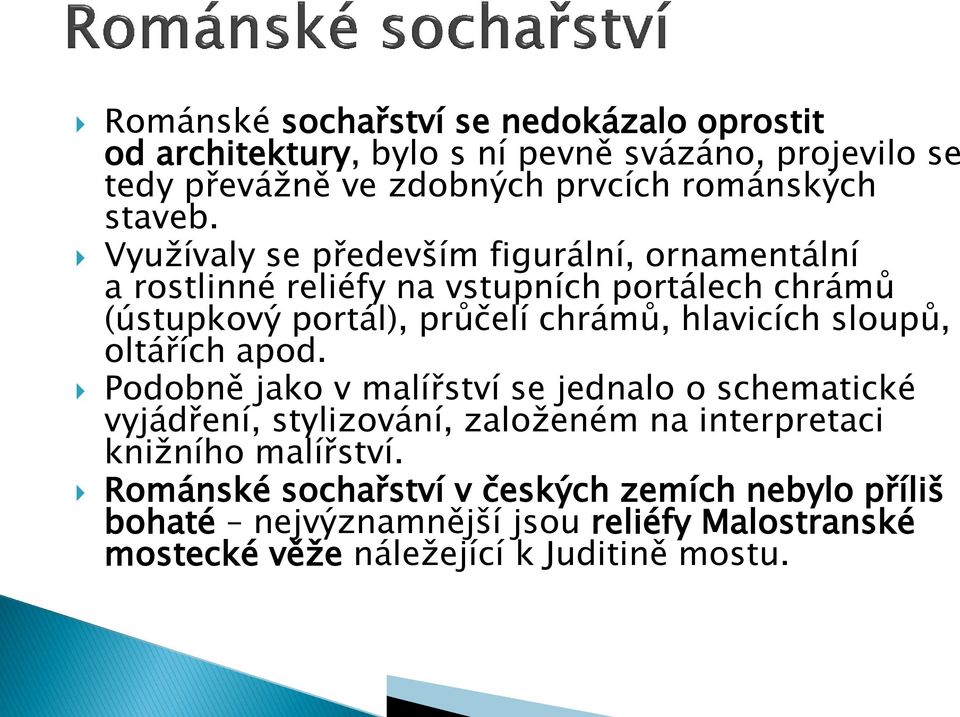 Využívaly se především figurální, ornamentální a rostlinné reliéfy na vstupních portálech chrámů (ústupkový portál), průčelí chrámů, hlavicích