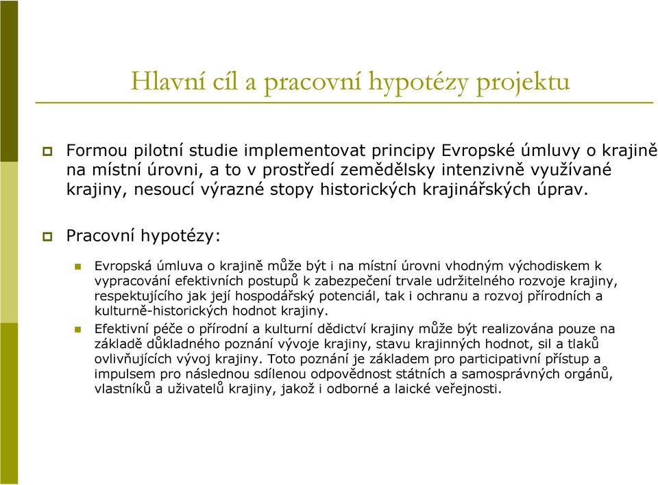 Pracovní hypotézy: Evropská úmluva o krajině může být i na místní úrovni vhodným východiskem k vypracování efektivních postupů k zabezpečení trvale udržitelného rozvoje krajiny, respektujícího jak