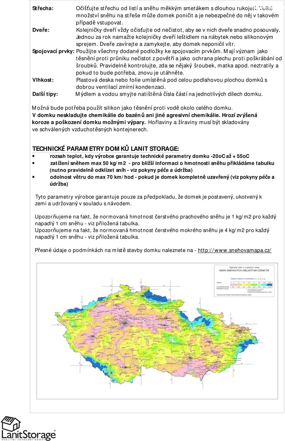 Jednou za rok namažte kolejničky dveří leštidlem na nábytek nebo silikonovým sprejem. Dveře zavírejte a zamykejte, aby domek neponičil vítr.