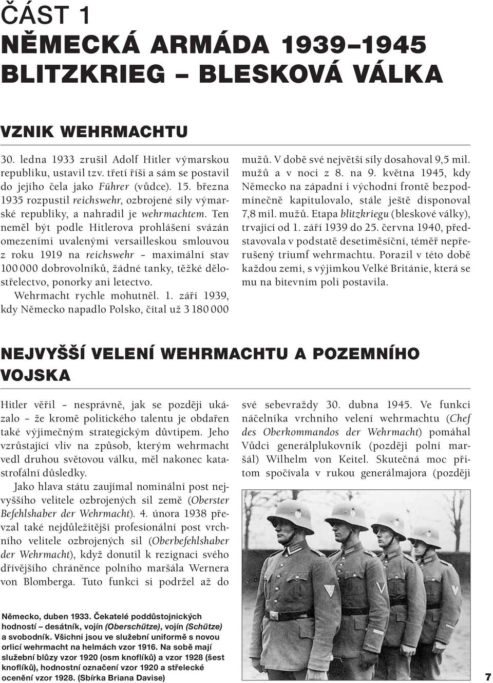 Ten neměl být podle Hitlerova prohlášení svázán omezeními uvalenými versailleskou smlouvou z roku 1919 na reichswehr maximální stav 100 000 dobrovolníků, žádné tanky, těžké dělostřelectvo, ponorky