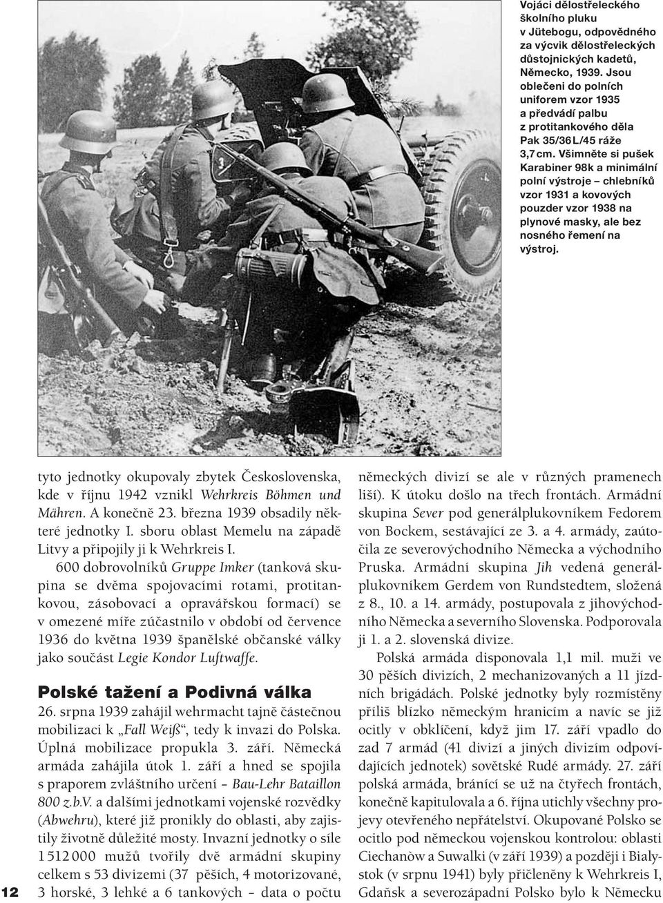 Všimněte si pušek Karabiner 98k a minimální polní výstroje chlebníků vzor 1931 a kovových pouzder vzor 1938 na plynové masky, ale bez nosného řemení na výstroj.