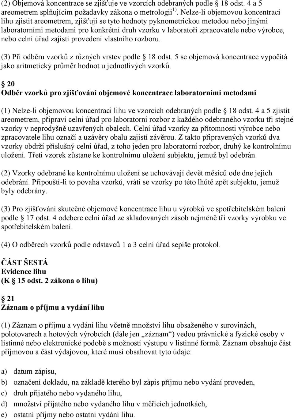 výrobce, nebo celní úřad zajistí provedení vlastního rozboru. (3) Při odběru vzorků z různých vrstev podle 18 odst.