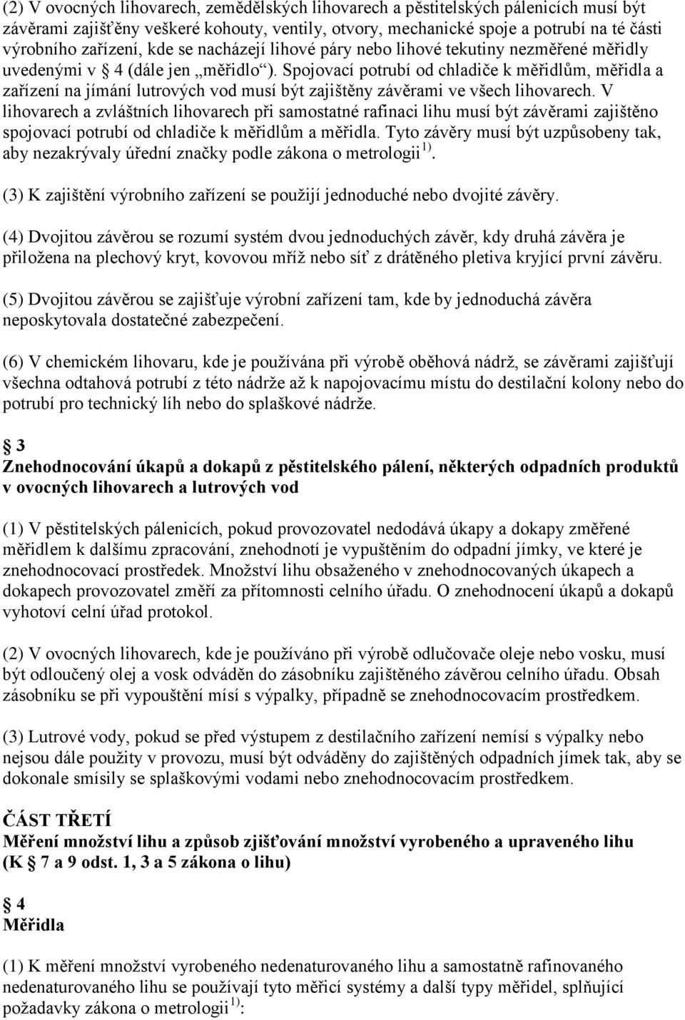 Spojovací potrubí od chladiče k měřidlům, měřidla a zařízení na jímání lutrových vod musí být zajištěny závěrami ve všech lihovarech.