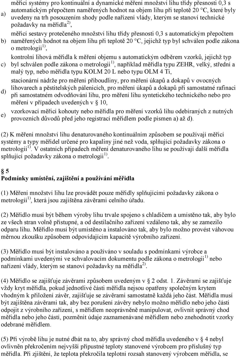 objem lihu při teplotě 20 C, jejichž typ byl schválen podle zákona o metrologii 1), kontrolní lihová měřidla k měření objemu s automatickým odběrem vzorků, jejichž typ byl schválen podle zákona o