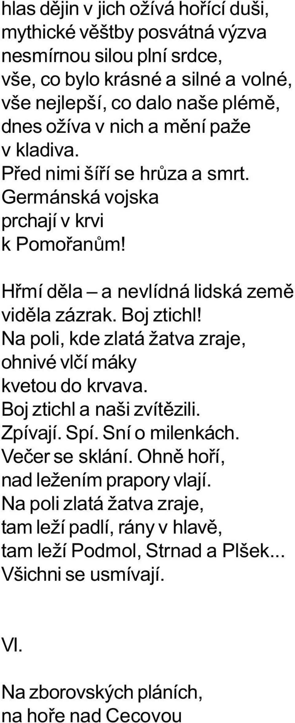 Na poli, kde zlatá žatva zraje, ohnivé vlèí máky kvetou do krvava. Boj ztichl a naši zvítìzili. Zpívají. Spí. Sní o milenkách. Veèer se sklání.