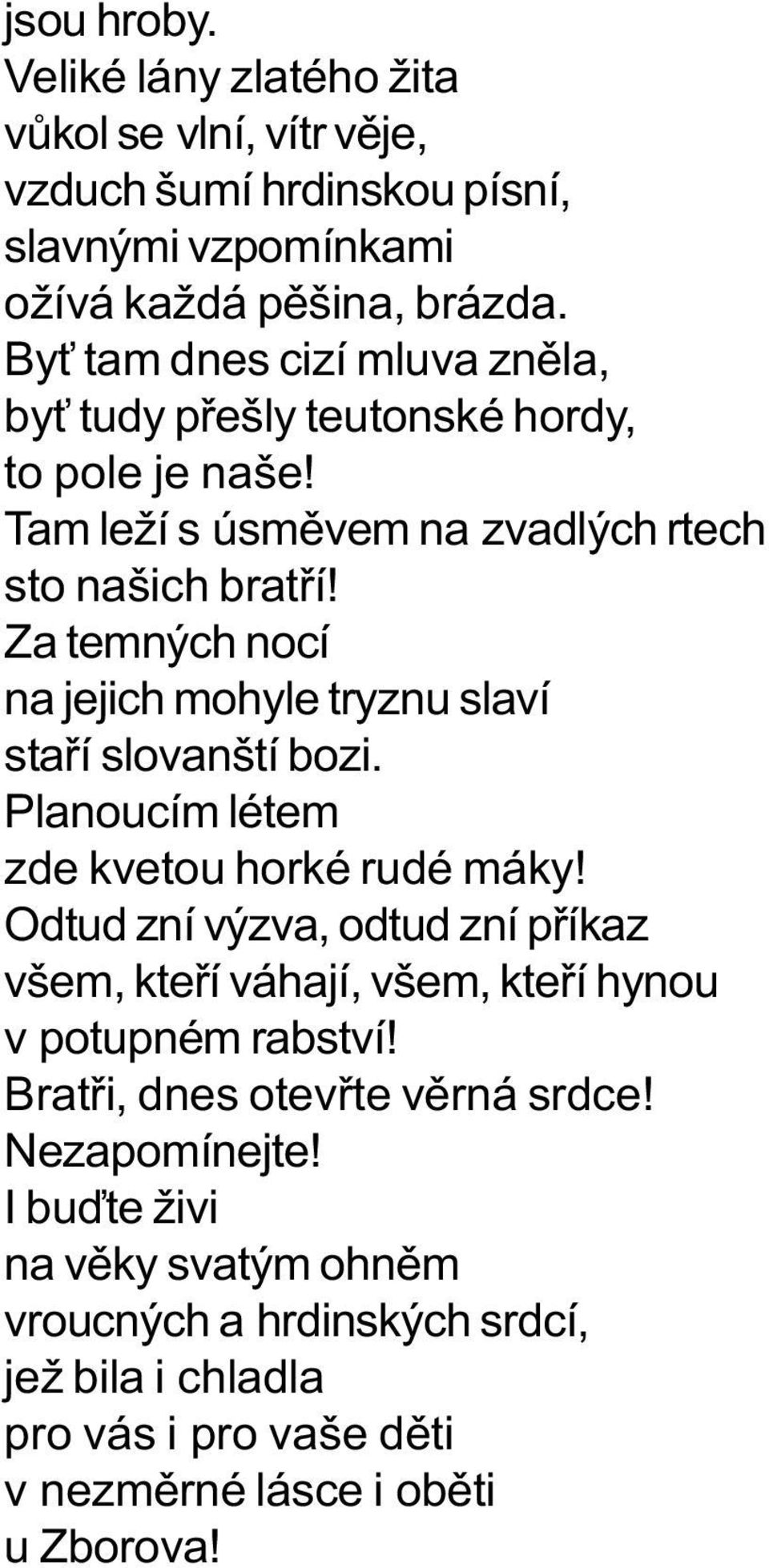 Za temných nocí na jejich mohyle tryznu slaví staøí slovanští bozi. Planoucím létem zde kvetou horké rudé máky!