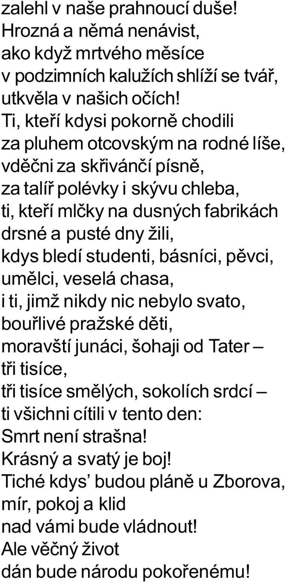 dny žili, kdys bledí studenti, básníci, pìvci, umìlci, veselá chasa, i ti, jimž nikdy nic nebylo svato, bouølivé pražské dìti, moravští junáci, šohaji od Tater tøi tisíce, tøi