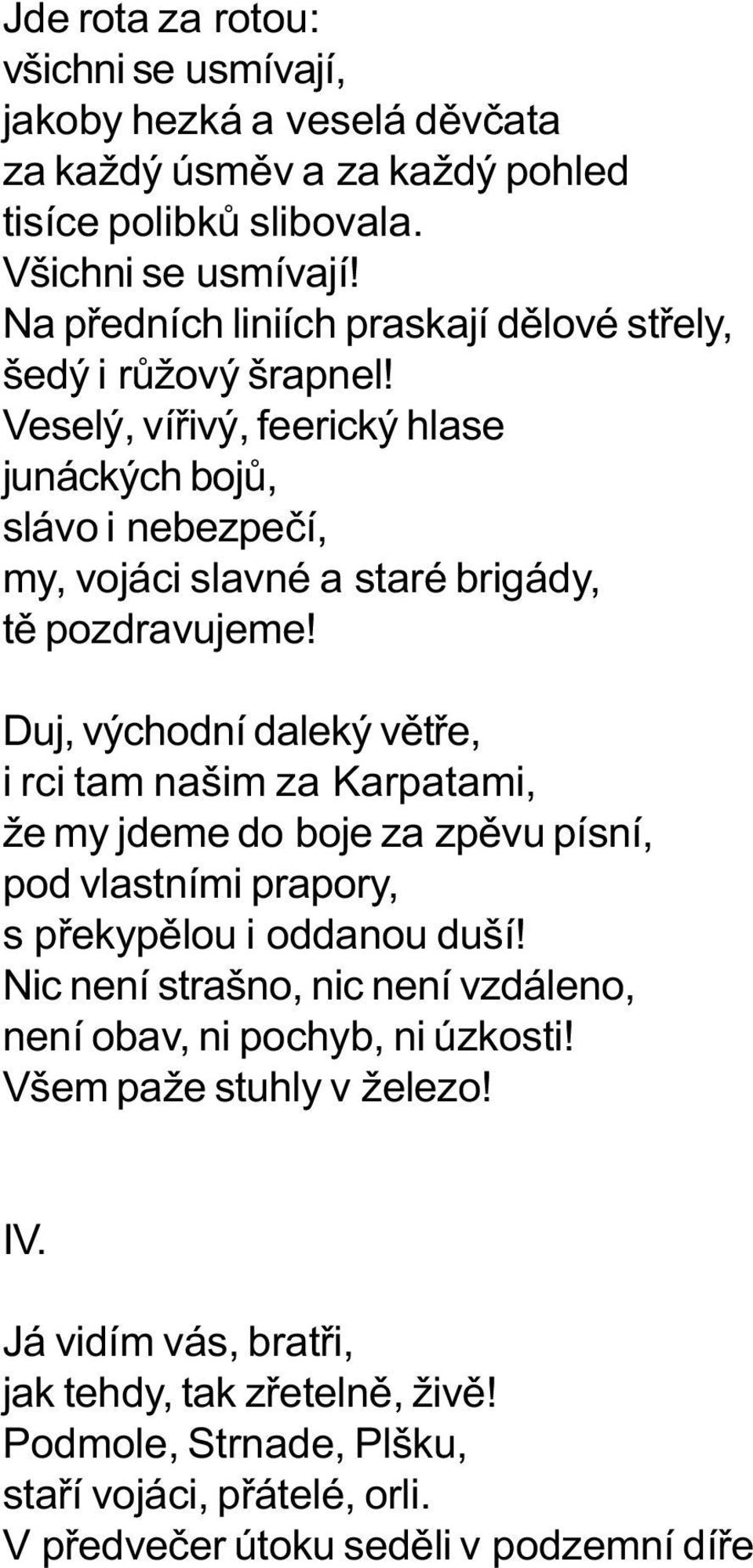 Veselý, víøivý, feerický hlase junáckých bojù, slávo i nebezpeèí, my, vojáci slavné a staré brigády, tì pozdravujeme!