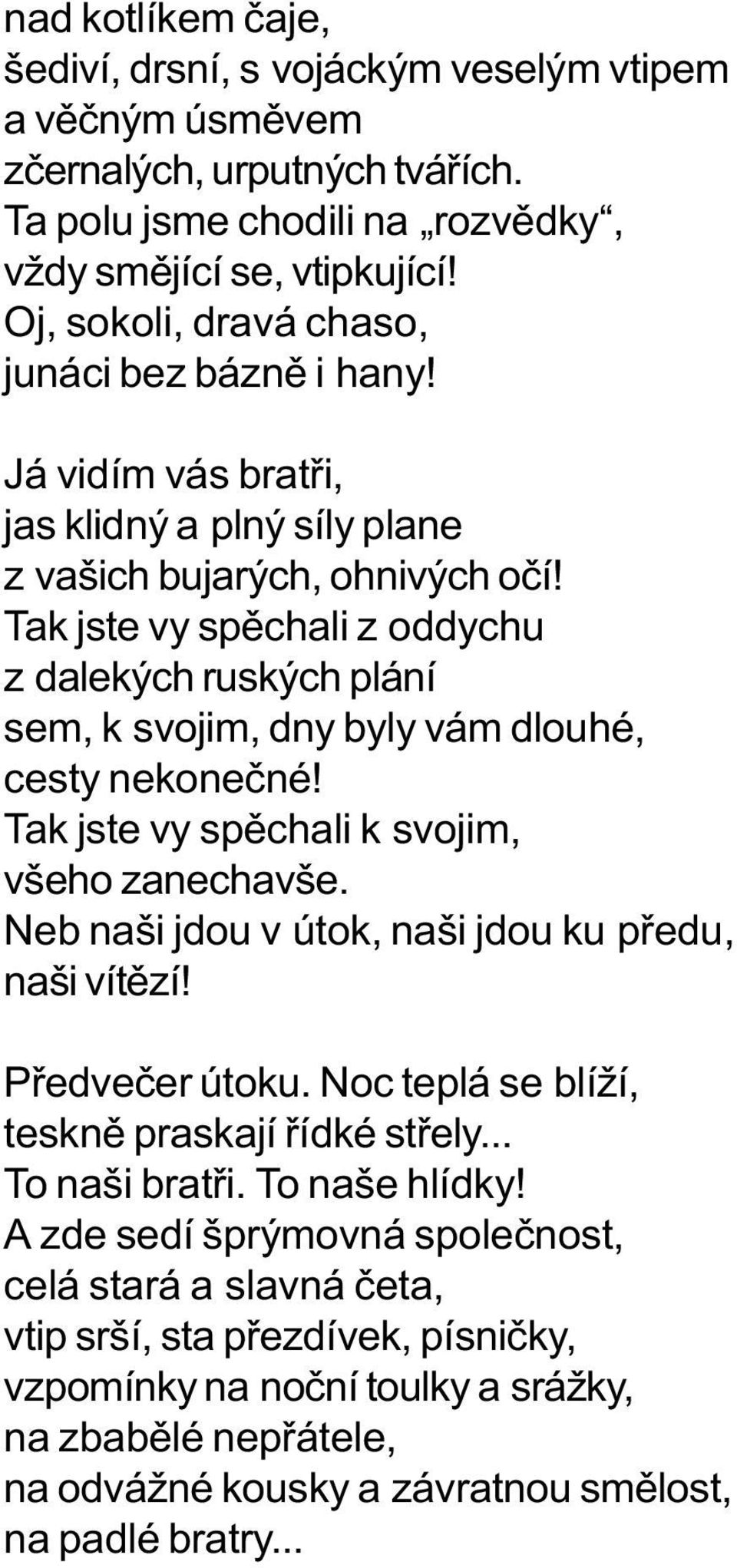 Tak jste vy spìchali z oddychu z dalekých ruských plání sem, k svojim, dny byly vám dlouhé, cesty nekoneèné! Tak jste vy spìchali k svojim, všeho zanechavše.