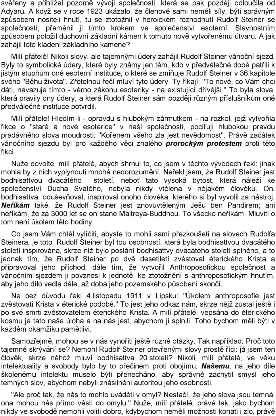 společenství esoterní. Slavnostním způsobem položil duchovní základní kámen k tomuto nově vytvořenému útvaru. A jak zahájil toto kladení základního kamene? Milí přátelé!