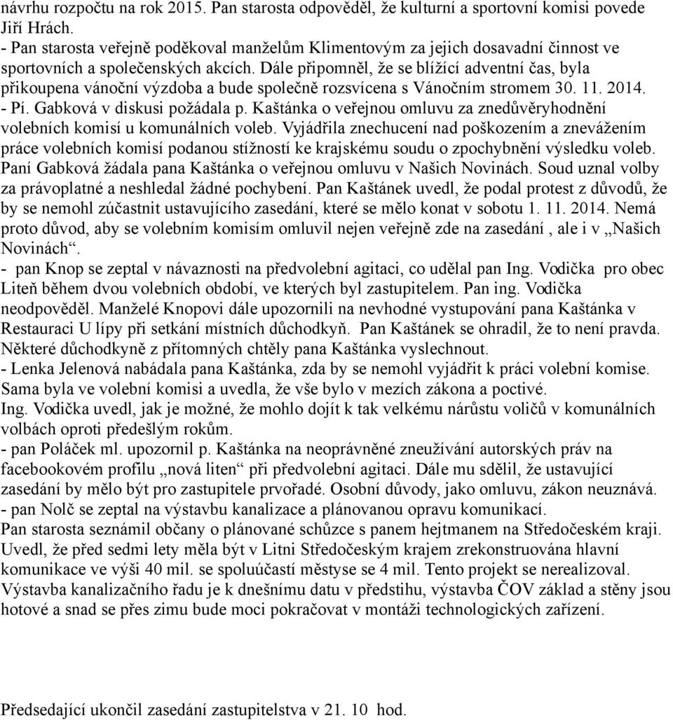 Dále připomněl, že se blížící adventní čas, byla přikoupena vánoční výzdoba a bude společně rozsvícena s Vánočním stromem 30. 11. 2014. - Pí. Gabková v diskusi požádala p.