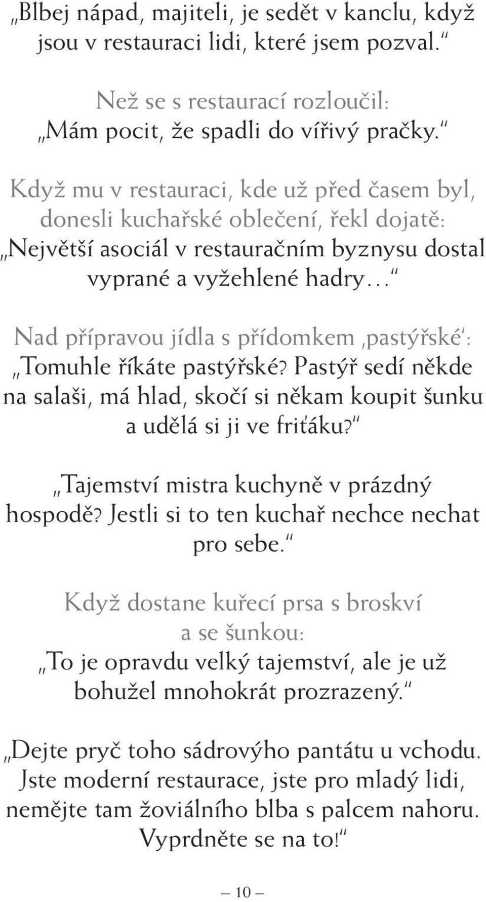 pastýřské : Tomuhle říkáte pastýřské? Pastýř sedí někde na salaši, má hlad, skočí si někam koupit šunku a udělá si ji ve friťáku? Tajemství mistra kuchyně v prázdný hospodě?