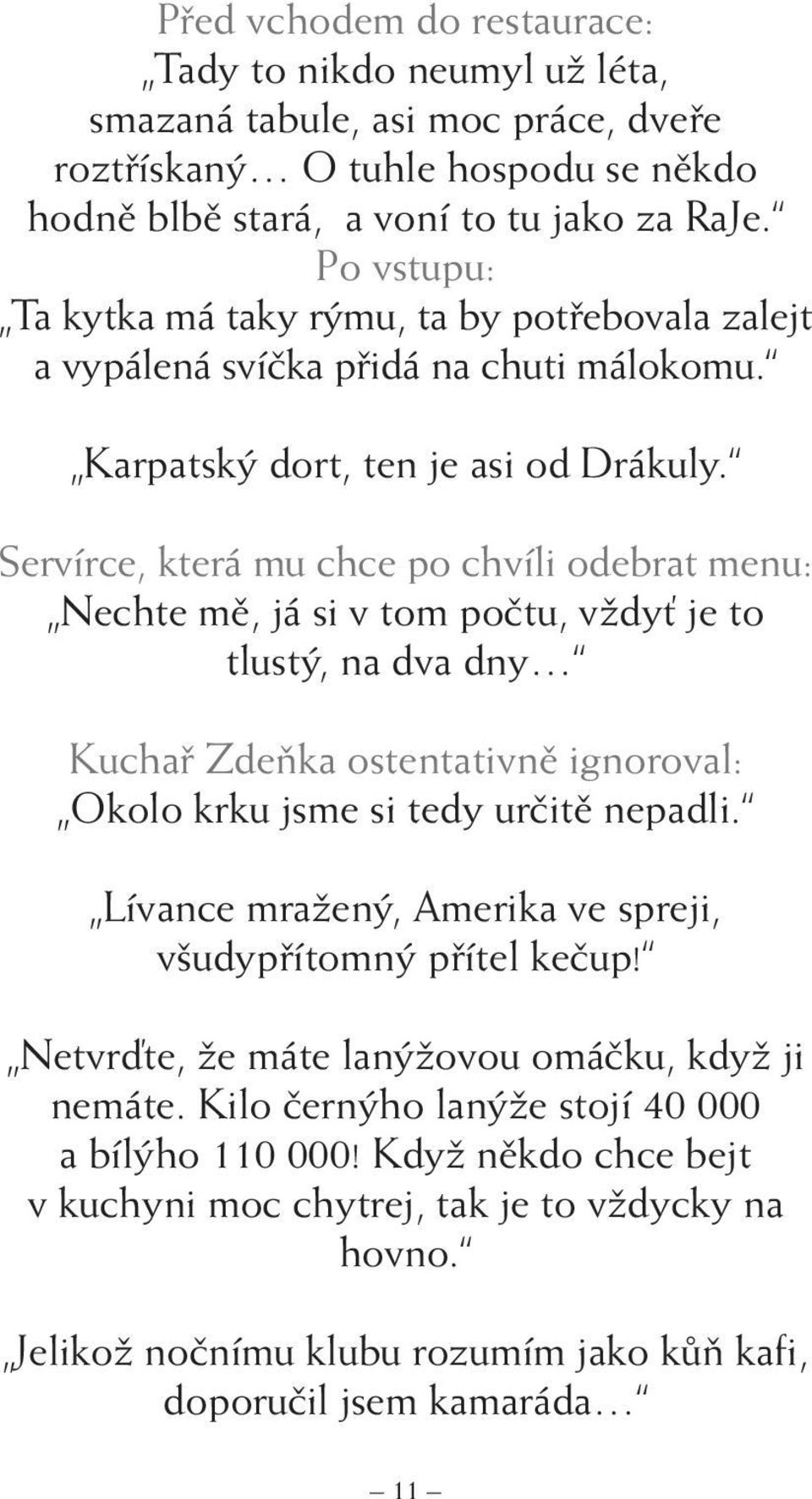 Servírce, která mu chce po chvíli odebrat menu: Nechte mě, já si v tom počtu, vždyť je to tlustý, na dva dny Kuchař Zdeňka ostentativně ignoroval: Okolo krku jsme si tedy určitě nepadli.