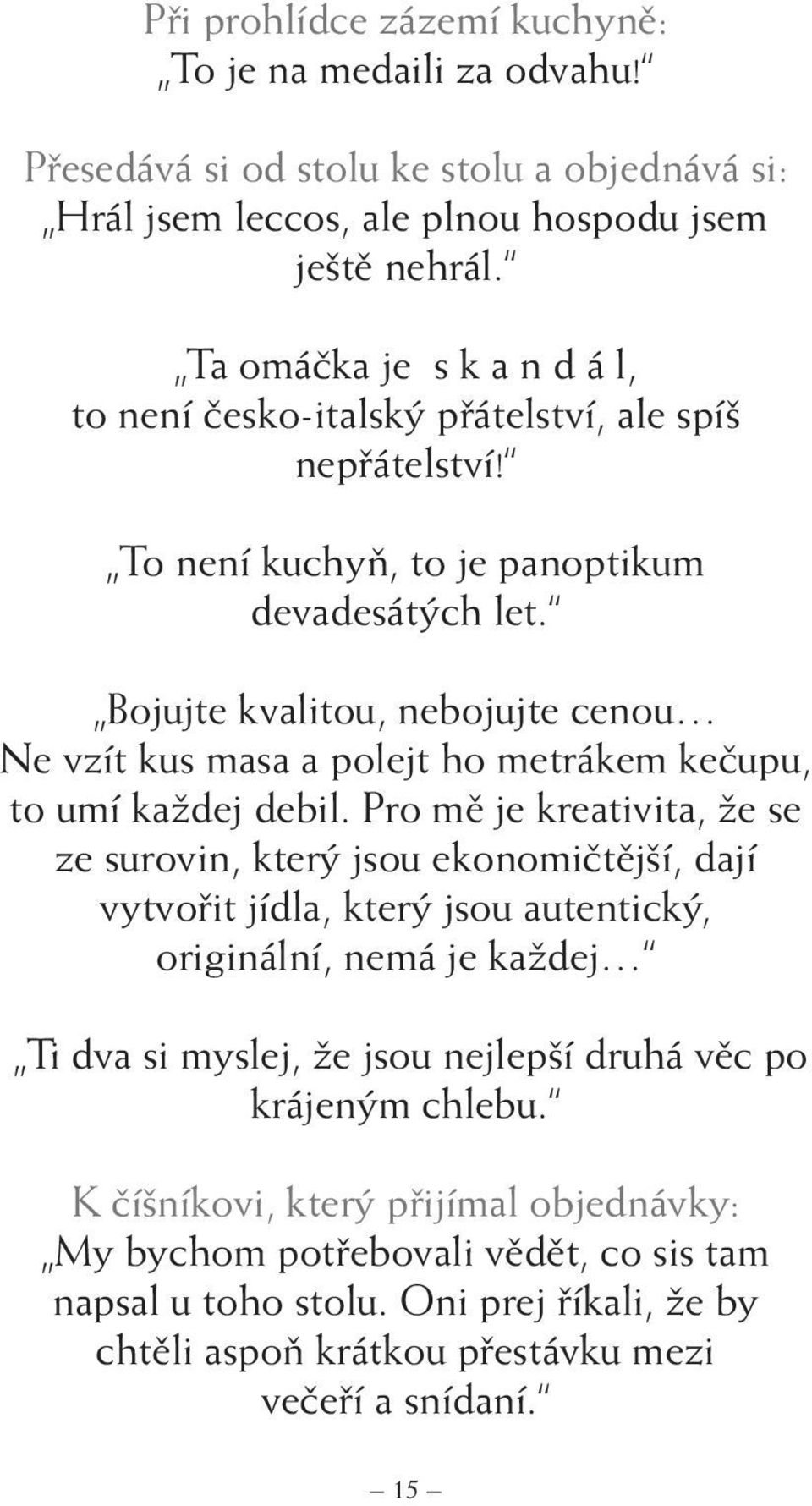 Bojujte kvalitou, nebojujte cenou Ne vzít kus masa a polejt ho metrákem kečupu, to umí každej debil.