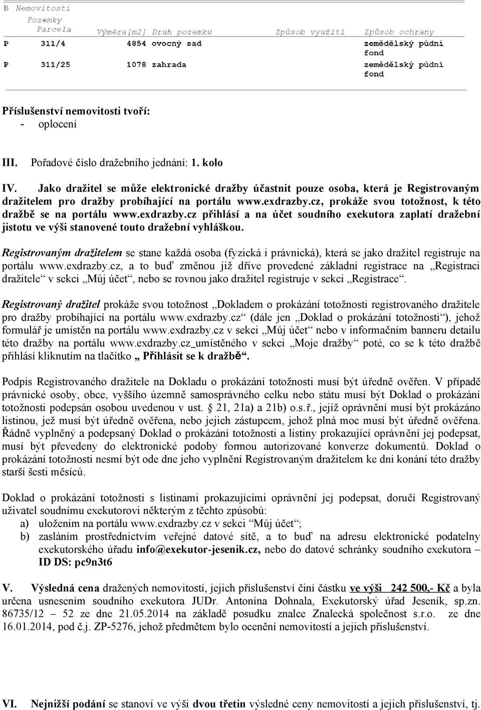 cz, prokáže svou totožnost, k této dražbě se na portálu www.exdrazby.cz přihlásí a na účet soudního exekutora zaplatí dražební jistotu ve výši stanovené touto dražební vyhláškou.