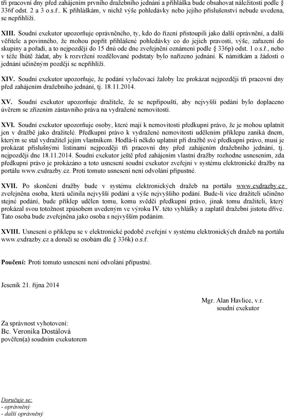 zařazení do skupiny a pořadí, a to nejpozději do 15 dnů ode dne zveřejnění oznámení podle 336p) odst. 1 o.s.ř., nebo v téže lhůtě žádat, aby k rozvržení rozdělované podstaty bylo nařízeno jednání.