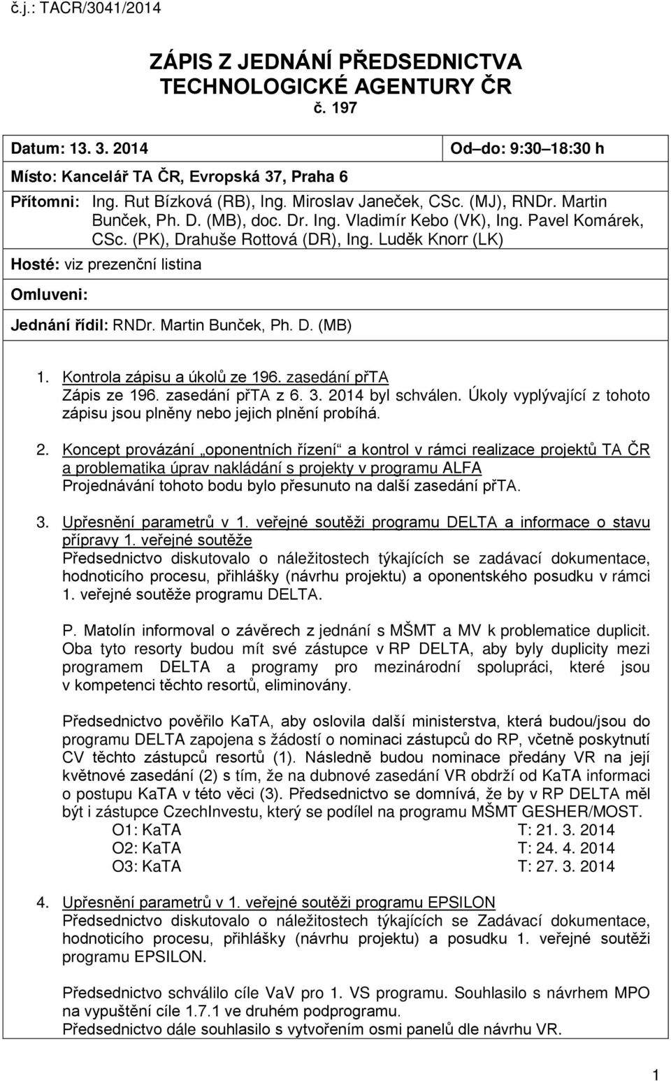 Luděk Knorr (LK) Hosté: viz prezenční listina Omluveni: Jednání řídil: RNDr. Martin Bunček, Ph. D. (MB) 1. Kontrola zápisu a úkolů ze 196. zasedání přta Zápis ze 196. zasedání přta z 6. 3.