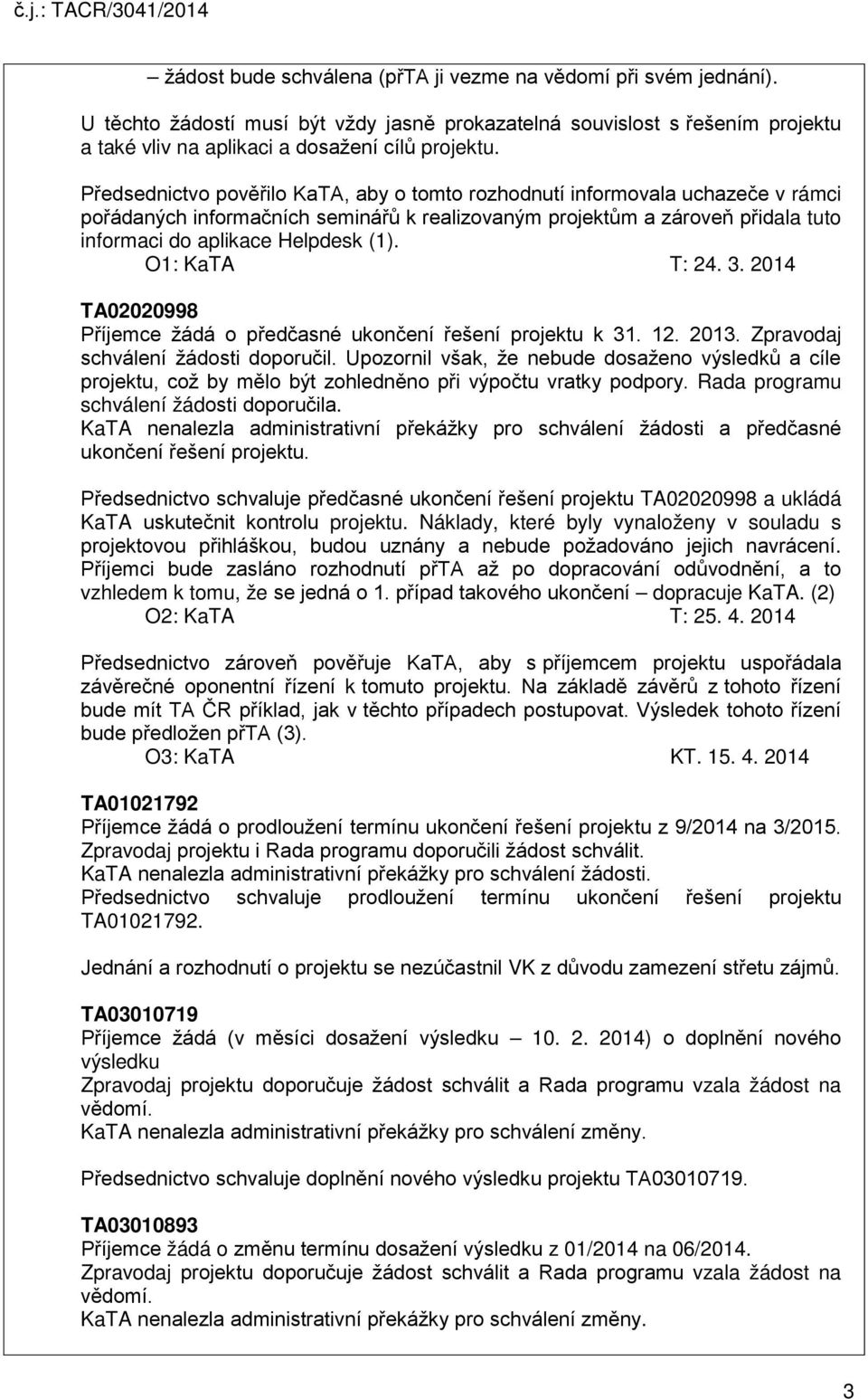 O1: KaTA T: 24. 3. 2014 TA02020998 Příjemce žádá o předčasné ukončení řešení projektu k 31. 12. 2013. Zpravodaj schválení žádosti doporučil.