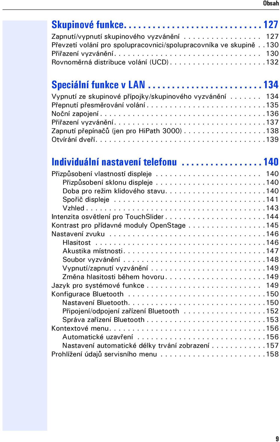 ...... 134 Přepnutí přesměrování volání..........................135 Noční zapoení....................................136 Přiřazení vyzvánění.................................137 Zapnutí přepínačů (en pro HiPath 3000).