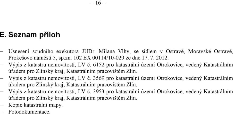 Výpis z katastru nemovitostí, LV č. 3569 pro katastrální území, vedený Katastrálním úřadem pro Zlínský kraj, Katastrálním pracovištěm Zlín.