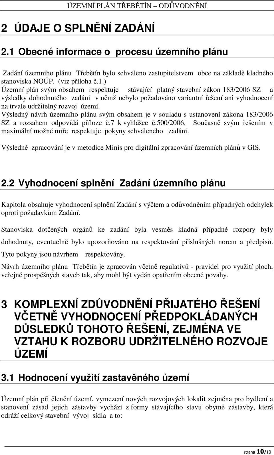 území. Výsledný návrh územního plánu svým obsahem je v souladu s ustanovení zákona 183/2006 SZ a rozsahem odpovídá příloze č.7 k vyhlášce č.500/2006.