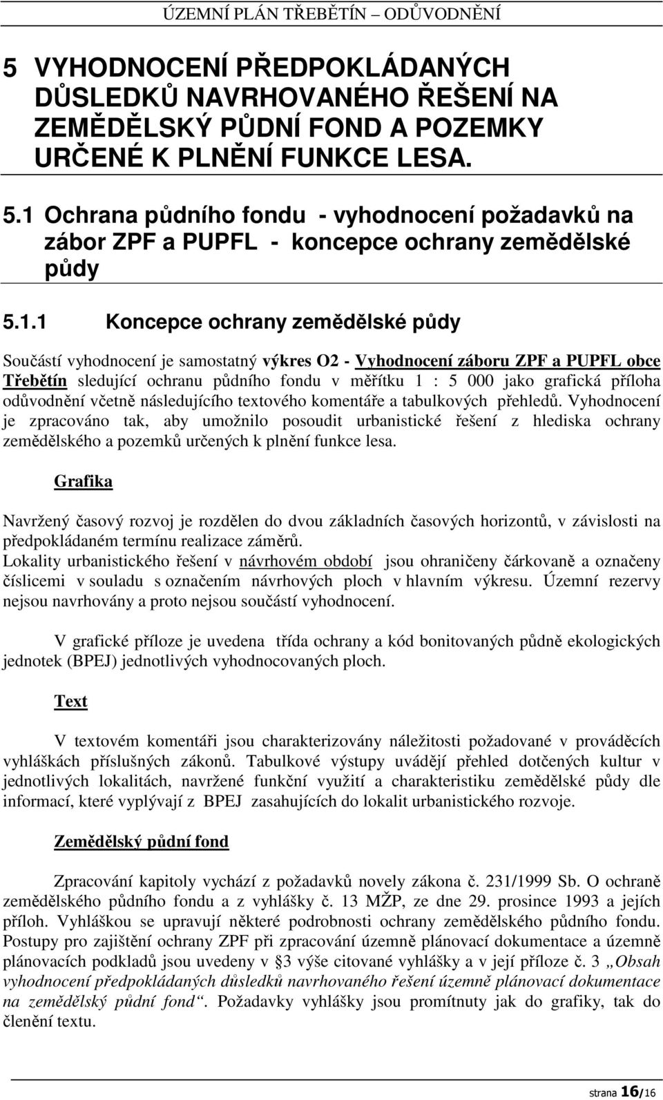 Vyhodnocení záboru ZPF a PUPFL obce Třebětín sledující ochranu půdního fondu v měřítku 1 : 5 000 jako grafická příloha odůvodnění včetně následujícího textového komentáře a tabulkových přehledů.